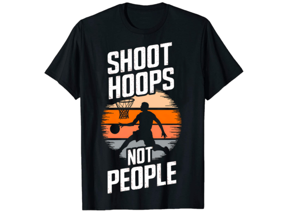 Download Shoot Hoops Not People T-Shirt Design - Design Collection